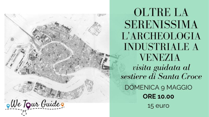 Oltre la Serenissima: archeologia industriale a Venezia